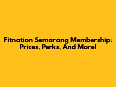 Fitnation Semarang Membership: Prices, Perks, And More!