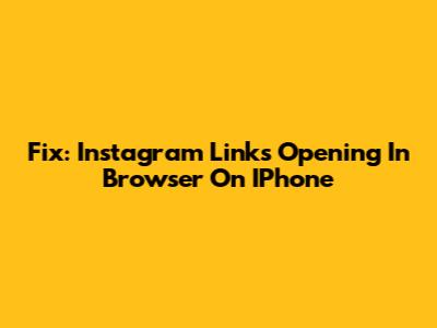 Fix: Instagram Links Opening In Browser On IPhone