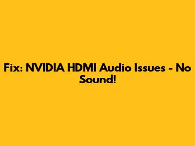 Fix: NVIDIA HDMI Audio Issues - No Sound!