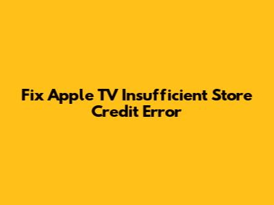 Fix Apple TV Insufficient Store Credit Error