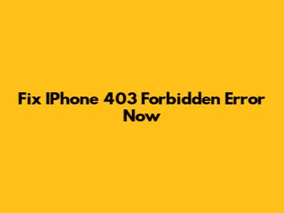 Fix IPhone 403 Forbidden Error Now