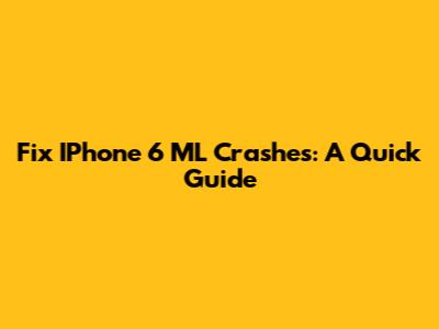 Fix IPhone 6 ML Crashes: A Quick Guide