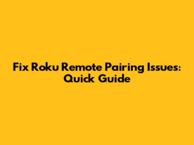 Fix Roku Remote Pairing Issues: Quick Guide