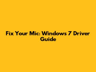 Fix Your Mic: Windows 7 Driver Guide