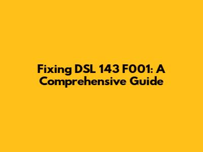 Fixing DSL 143 F001: A Comprehensive Guide