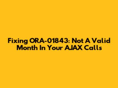 Fixing ORA-01843: Not A Valid Month In Your AJAX Calls