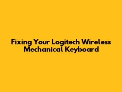 Fixing Your Logitech Wireless Mechanical Keyboard