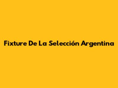 Fixture De La Selección Argentina