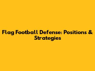 Flag Football Defense: Positions & Strategies