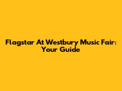 Flagstar At Westbury Music Fair: Your Guide