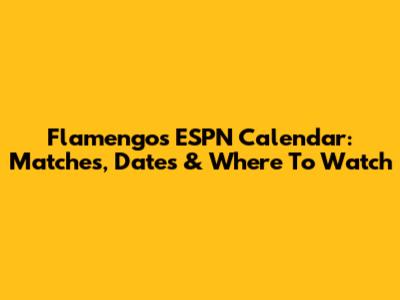 Flamengo's ESPN Calendar: Matches, Dates & Where To Watch