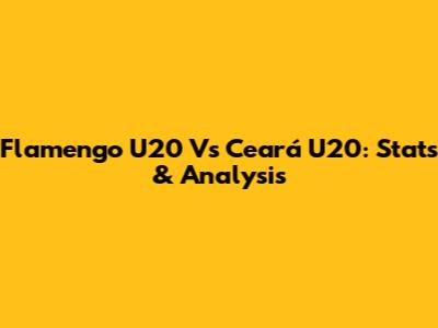 Flamengo U20 Vs Ceará U20: Stats & Analysis