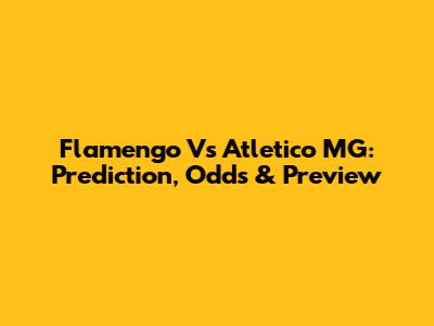 Flamengo Vs Atletico MG: Prediction, Odds & Preview