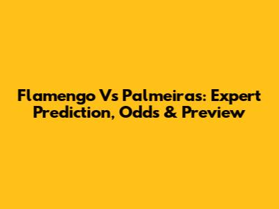 Flamengo Vs Palmeiras: Expert Prediction, Odds & Preview