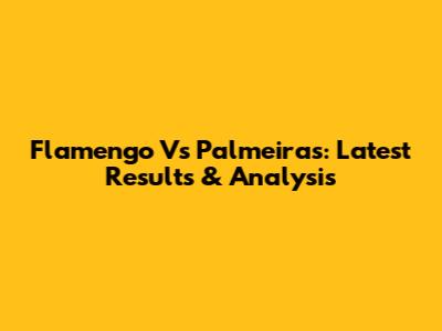 Flamengo Vs Palmeiras: Latest Results & Analysis