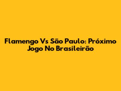Flamengo Vs São Paulo: Próximo Jogo No Brasileirão