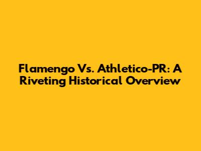 Flamengo Vs. Athletico-PR: A Riveting Historical Overview