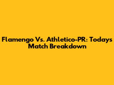 Flamengo Vs. Athletico-PR: Today's Match Breakdown
