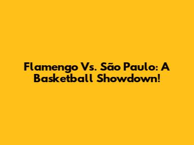 Flamengo Vs. São Paulo: A Basketball Showdown!