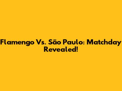 Flamengo Vs. São Paulo: Matchday Revealed!