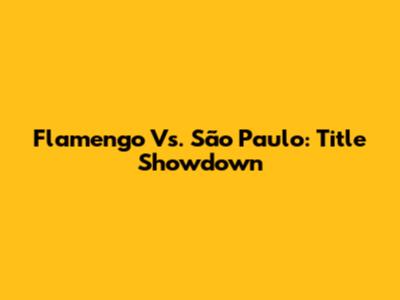 Flamengo Vs. São Paulo: Title Showdown