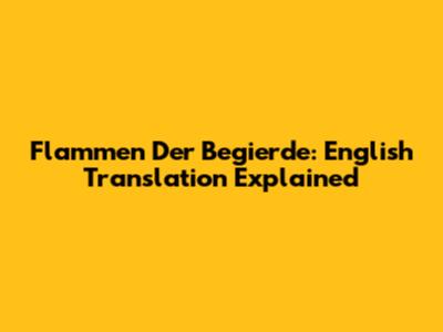 Flammen Der Begierde: English Translation Explained
