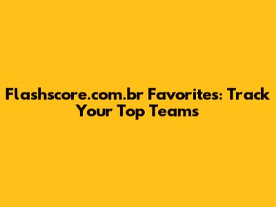 Flashscore.com.br Favorites: Track Your Top Teams