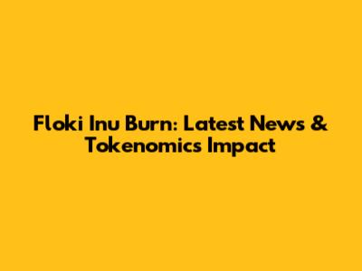 Floki Inu Burn: Latest News & Tokenomics Impact