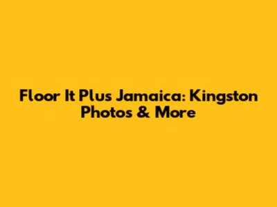 Floor It Plus Jamaica: Kingston Photos & More