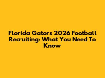 Florida Gators 2026 Football Recruiting: What You Need To Know