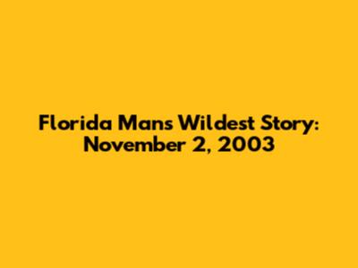 Florida Man's Wildest Story: November 2, 2003