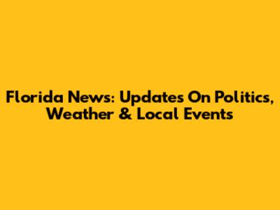 Florida News: Updates On Politics, Weather & Local Events