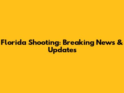 Florida Shooting: Breaking News & Updates