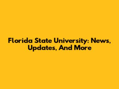 Florida State University: News, Updates, And More