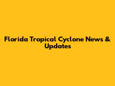 Florida Tropical Cyclone News & Updates