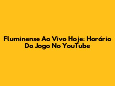 Fluminense Ao Vivo Hoje: Horário Do Jogo No YouTube
