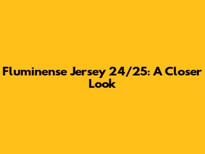 Fluminense Jersey 24/25: A Closer Look