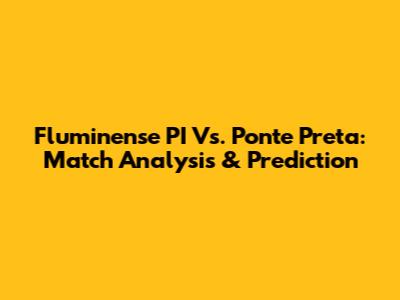 Fluminense PI Vs. Ponte Preta: Match Analysis & Prediction