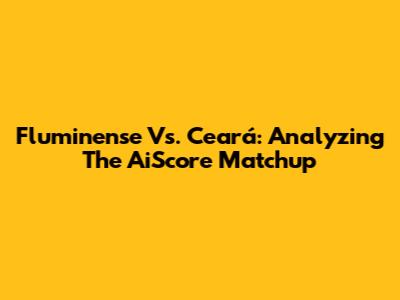 Fluminense Vs. Ceará: Analyzing The AiScore Matchup