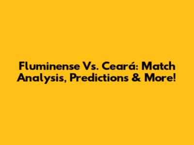 Fluminense Vs. Ceará: Match Analysis, Predictions & More!
