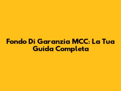 Fondo Di Garanzia MCC: La Tua Guida Completa