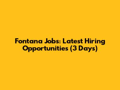Fontana Jobs: Latest Hiring Opportunities (3 Days)