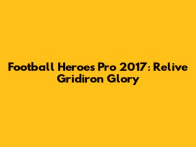 Football Heroes Pro 2017: Relive Gridiron Glory