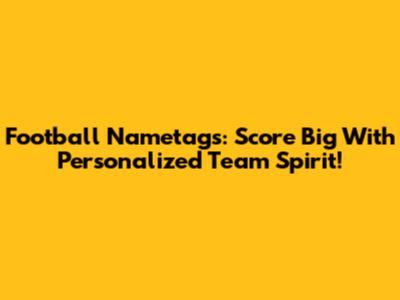 Football Nametags: Score Big With Personalized Team Spirit!