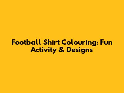 Football Shirt Colouring: Fun Activity & Designs