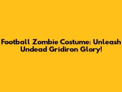 Football Zombie Costume: Unleash Undead Gridiron Glory!