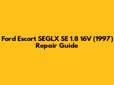 Ford Escort SEGLX SE 1.8 16V (1997) Repair Guide
