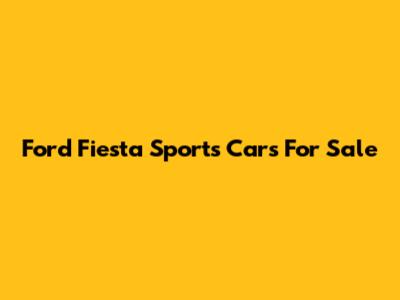 Ford Fiesta Sports Cars For Sale
