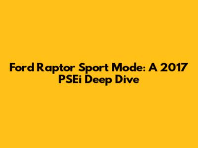 Ford Raptor Sport Mode: A 2017 PSEi Deep Dive