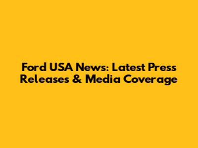 Ford USA News: Latest Press Releases & Media Coverage